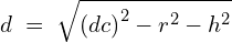 \[d\;=\;\sqrt{{(dc)}^2-r^2-h^2}\]