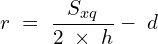 \[r\;=\;\frac{S_{xq}}{2\;\times\;h}-\;d\]