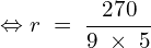 \[\Leftrightarrow r\;=\;\frac{270}{9\;\times\;5}\]