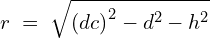 \[r\;=\;\sqrt{{(dc)}^2-d^2-h^2}\]