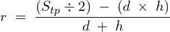 \[r\;=\;\frac{(S_{tp}\div2)\;-\;(d\;\times\;h)}{d\;+\;h}\]