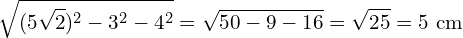 \[\sqrt{(5\sqrt{2})^2 - 3^2 - 4^2} = \sqrt{50 - 9 - 16} = \sqrt{25} = 5 \text{ cm}\]