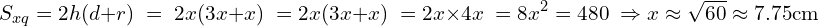 \[S_{xq}=2h(d+r)\;=\;2x(3x+x)\;=2x(3x+x)\;=2x\times4x\;=8x^2=480\;\Rightarrow x\approx\sqrt{60}\approx7.75\mathrm{cm}\]