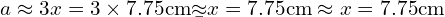 \[\begin{array}{c}a\approx3x=3\times7.75\mathrm{cm}\b\approx x=7.75\mathrm{cm}\h\approx x=7.75\mathrm{cm}\end{array}\]