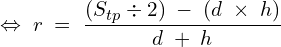 \[\Leftrightarrow\;r\;=\;\frac{(S_{tp}\div2)\;-\;(d\;\times\;h)}{d\;+\;h}\]